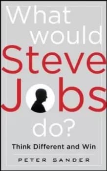 What would Steve Jobs do? by Peter J Sander