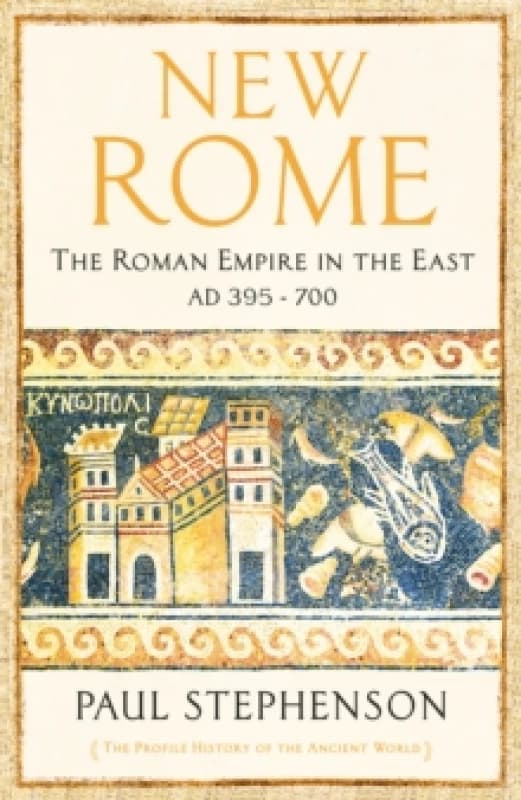 New Rome : The Roman Empire in the East, AD 395 - 700 - Longlisted for the Anglo-Hellenic Runciman Award Paperback / softback