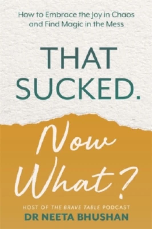That Sucked. Now What? How to Embrace the Joy in Chaos and Find Magic in the Mess Paperback / softback