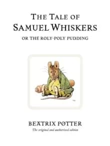 The Tale of Samuel Whiskers or the Roly-Poly Pudding : The original and authorized edition