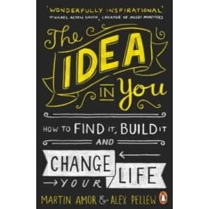 The Idea in You : How to Find it, Build it, and Change Your Life