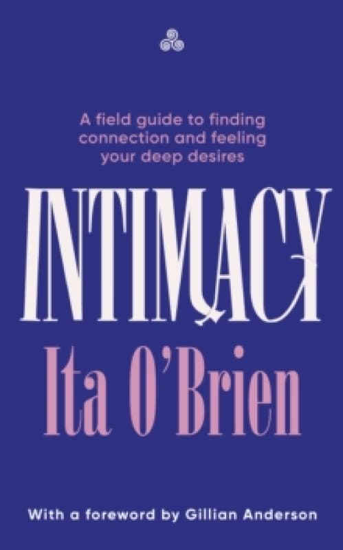 Intimacy : A field guide to finding connection and feeling your deep desires Hardback