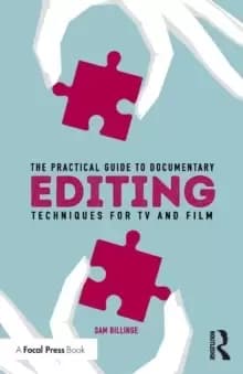 The Practical Guide to Documentary Editing : Techniques for TV and Film