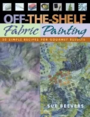 off the shelf fabric painting 30 simple recipes for gourmet results