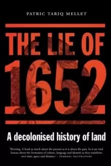 The Lie of 1652 : A Decolonised History of Land