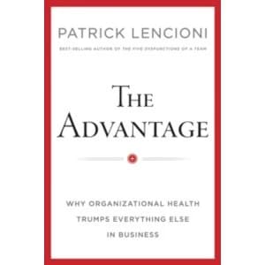 The Advantage: Why Organizational Health Trumps Everything Else in Business by Patrick M. Lencioni (Hardback, 2012)