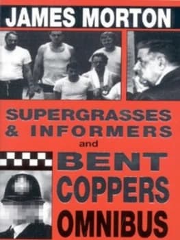 Supergrasses and Informers and Bent Coppers Omnibus by James Morton Paperback