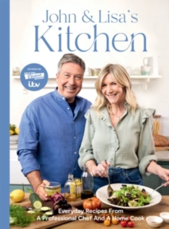 John and Lisa's Kitchen : Everyday Recipes From a Professional Chef and a Home Cook Hardback