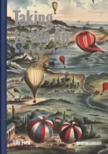 Taking to the Air : An Illustrated History of Flight