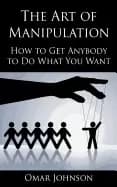 art of manipulation how to get anybody to do what you want