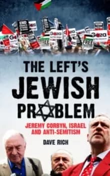 The Left's Jewish Problem - Updated Edition : Jeremy Corbyn, Israel and Anti-Semitism