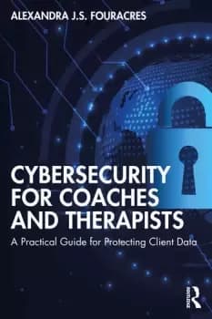 Cybersecurity for Coaches and Therapists A Practical Guide for Protecting Client Data