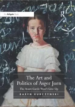 The Art and Politics of Asger JornThe Avant-Garde Won't Give Up