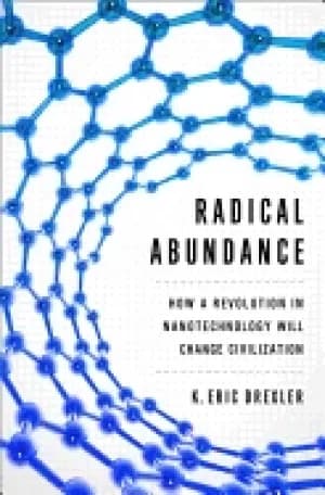 radical abundance how a revolution in nanotechnology will change civilizati