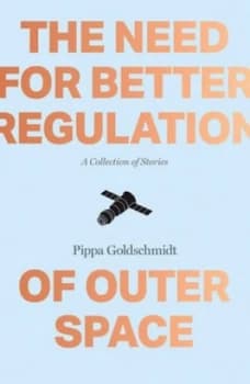 The Need for Better Regulation of Outer Space by Pippa Goldschmidt Book