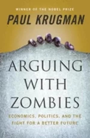 arguing with zombies economics politics and the fight for a better future