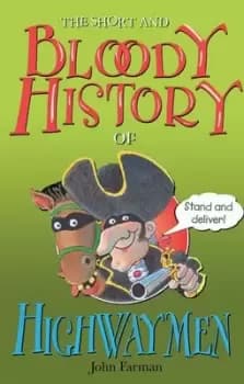 The short and bloody history of highwaymen by John Farman