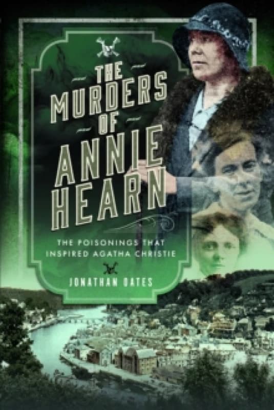 The Murders of Annie Hearn : The Poisonings that Inspired Agatha Christie Hardback