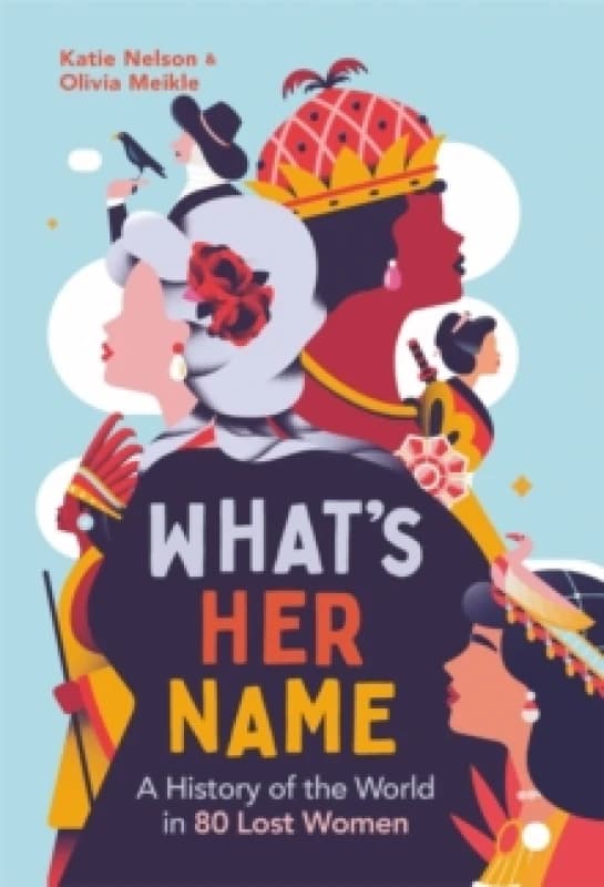 Whats Her Name : A History of the World in 80 Lost Women Hardback