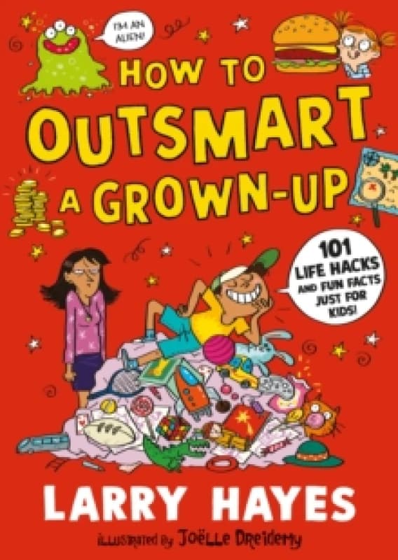 How to Outsmart a Grown-up: 101 Life Hacks and Fun Facts Just for Kids : A wacky and creative guide packed with secrets and fun things to do, from a L