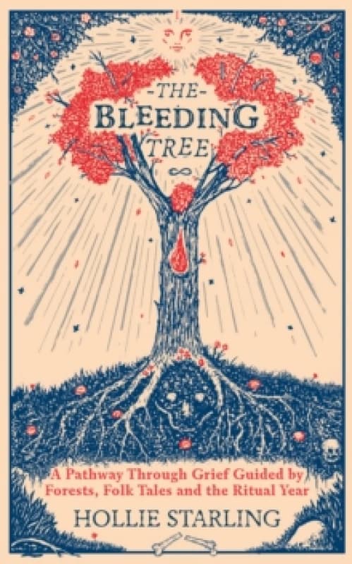 The Bleeding Tree : A Pathway Through Grief Guided by Forests, Folk Tales and the Ritual Year Hardback