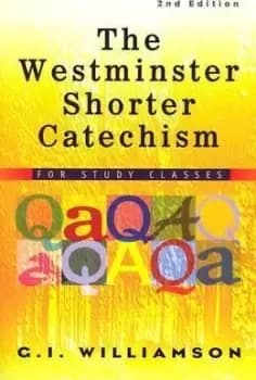 Westminster Shorter Catechism, The by G.I. Williamson