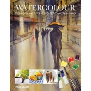 Watercolour : Techniques and Tutorials for the Complete Beginner