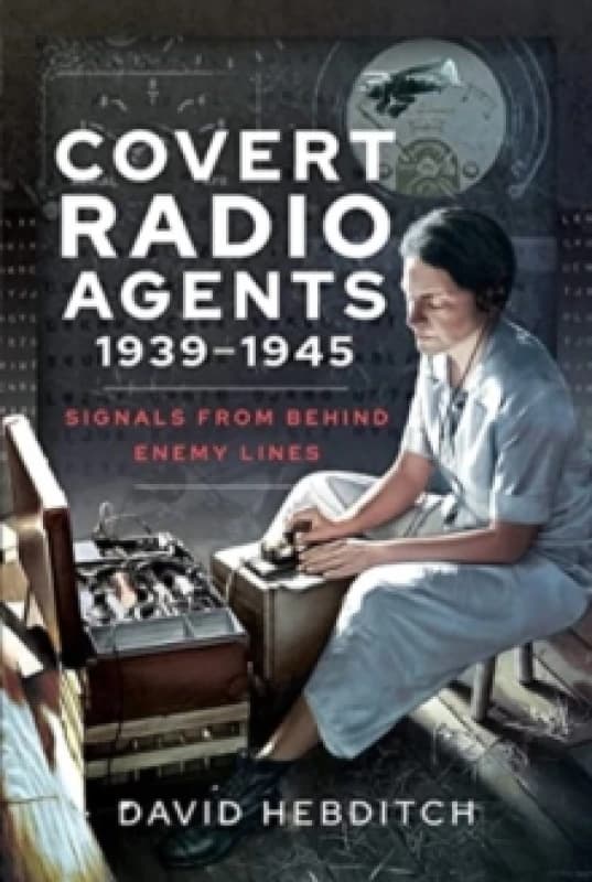 Covert Radio Agents, 1939-1945 : Signals From Behind Enemy Lines Paperback / softback