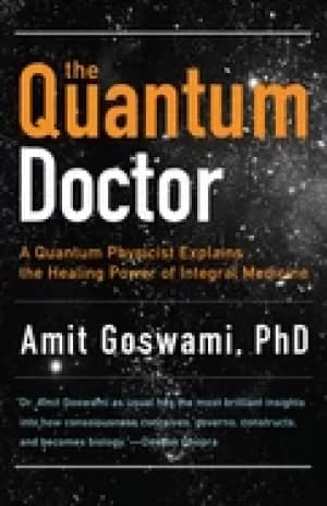 quantum doctor a quantum physicist explains the healing power of integral m