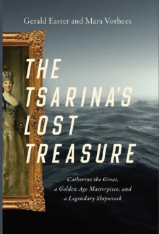 The Tsarina's Lost Treasure : Catherine the Great, a Golden Age Masterpiece, and a Legendary Shipwreck Paperback / softback