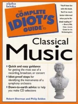 The Complete Idiots Guide to Classical Music by Robert Sherman Book