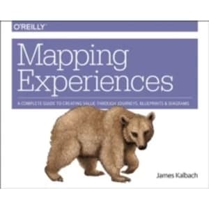 Mapping Experiences: A Guide to Creating Value Through Journeys, Blueprints, and Diagrams by James Kalbach (Paperback, 2016)