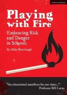 Playing with Fire : Embracing Risk and Danger in Schools