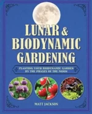 lunar and biodynamic gardening planting your biodynamic garden by the phase