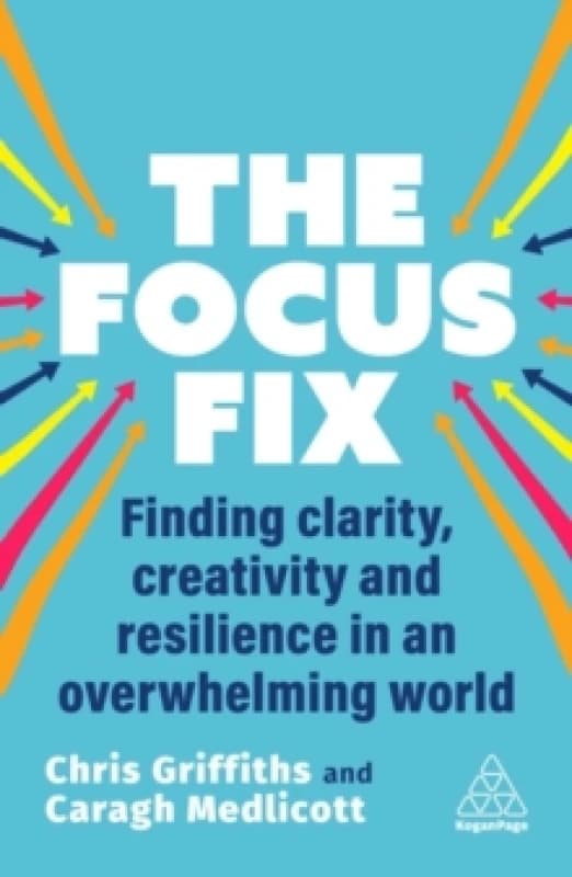The Focus Fix : Finding Clarity, Creativity and Resilience in an Overwhelming World Paperback / softback