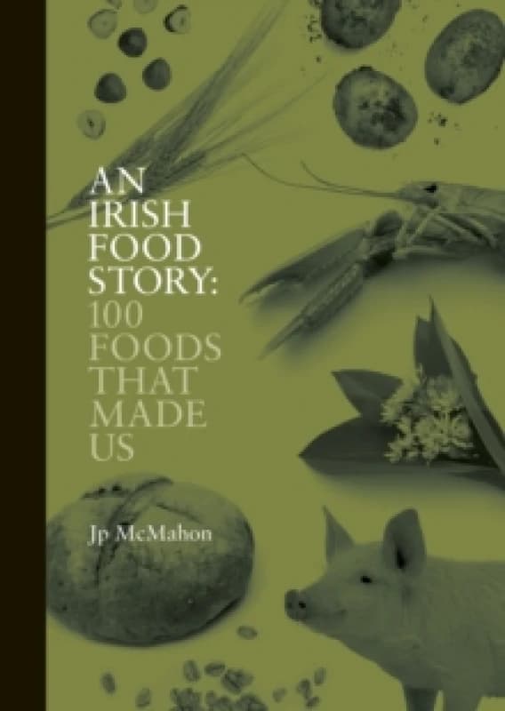 An Irish Food Story : 100 Foods That Made Us Hardback