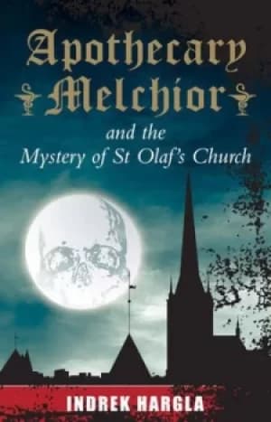 Apothecary Melchior and the mystery of St Olafs Church by Indrek Hargla