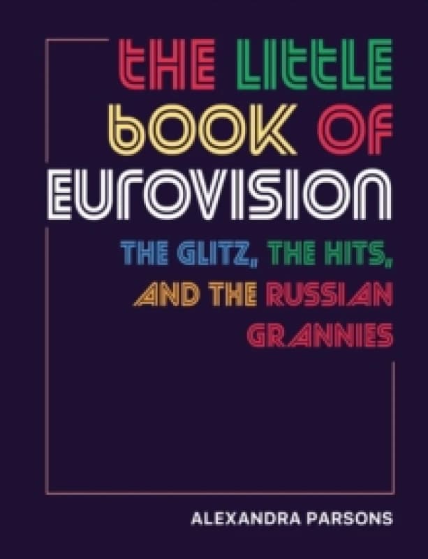 The Little Book of Eurovision : The Glitz, the Hits, and the Russian Grannies Hardback