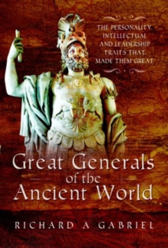 Great Generals of the Ancient World : The Personality, Intellectual, and Leadership Traits That Made Them Great Paperback / softback