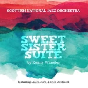 Sweet Sister Suite By Kenny Wheeler by Scottish National Jazz Orchestra CD Album