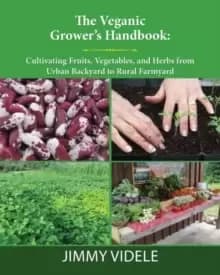 The Veganic Grower's Handbook : Cultivating Fruits, Vegetables and Herbs from Urban Backyard to Rural Farmyard