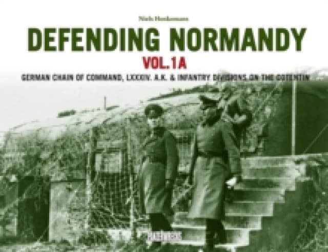 Defending Normandy Vol.1A : German Chain of Command, LXXXIV. A.K. & Infantry Divisions on the Cotentin Hardback