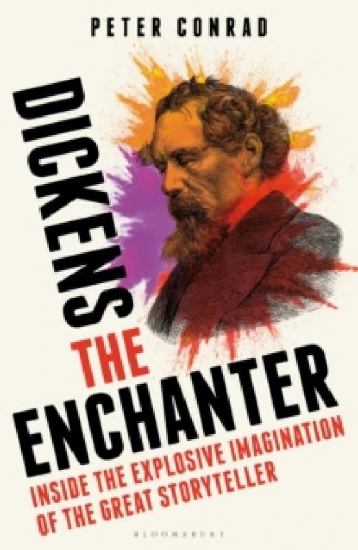 Dickens the Enchanter : Inside the Explosive Imagination of the Great Storyteller Hardback