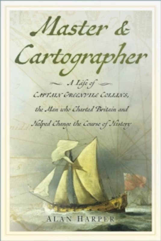 Master and Cartographer : A Life of Captain Greenvile Collins, the Man who Charted Britain and Helped Change the Course of History Hardback