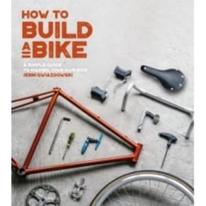 How to Build a Bike : A Simple Guide to Making Your Own Ride