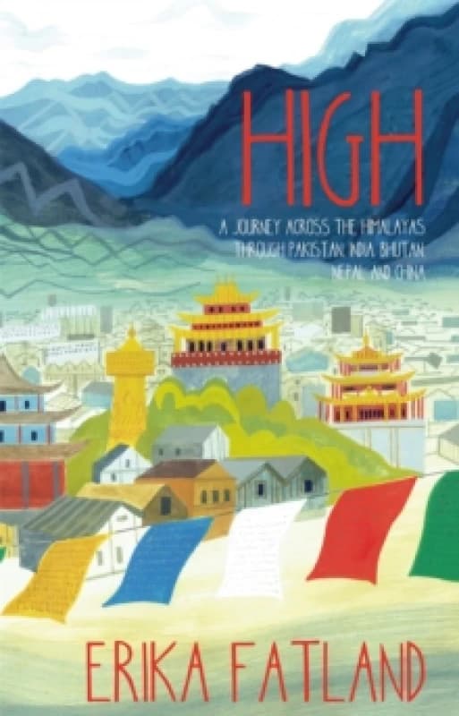 High : A Journey Across the Himalayas Through Pakistan, India, Bhutan, Nepal and China Paperback / softback