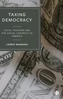 Taxing Democracy : Local Taxation and the Social Contract in America