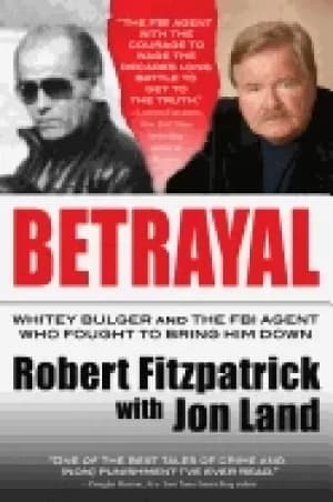 betrayal whitey bulger and the fbi agent who fought to bring him down