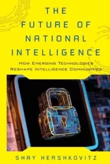 The Future of National Intelligence : How Emerging Technologies Reshape Intelligence Communities