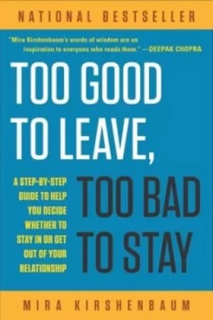 Too Good to Leave Too Bad to Stay by Mira Kirshenbaum